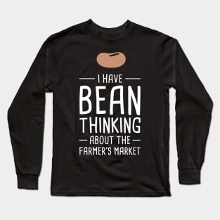 I Have Bean Thinking About The Farmer's Market Long Sleeve T-Shirt
